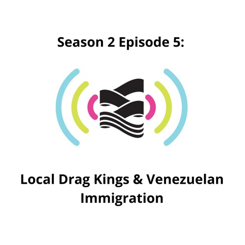 S02E5 | We’re in Oil Country: Local Drag Kings & Venezuelan Immigration