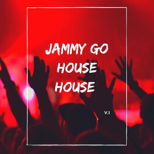 JAMMY GO HOUSE HOUSE