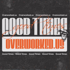 OVERWORKED - GOOD TIMES