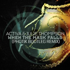 Activa & Julie Thompson - When The Mask Falls (Photik Bootleg Remix)