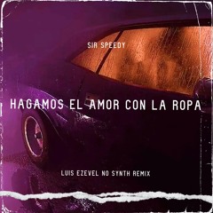 S. Speedy - Hagamos El Amor Con La Ropa (Luis Ezevel No Synth 2022)"DESCARGA EN COMPRAR"
