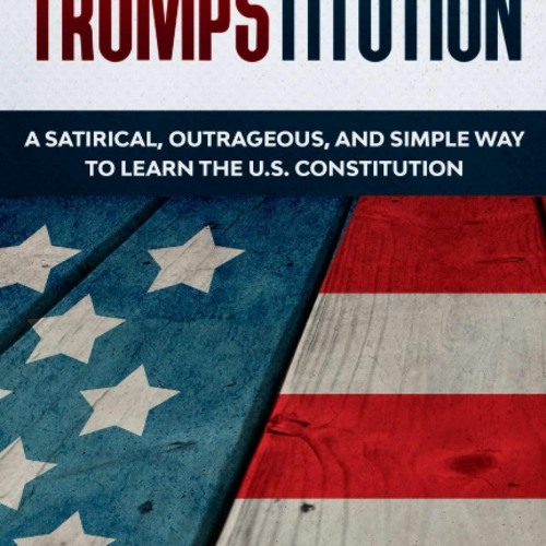 Book [PDF] The Trumpstitution: A Satirical, Outrageous, and Simple Way