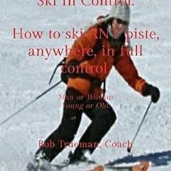 Access PDF 🖌️ Ski In Control.: How to ski ANY piste, anywhere, in full control. by B