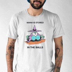 Mana Is Stored In The Balls Shirt