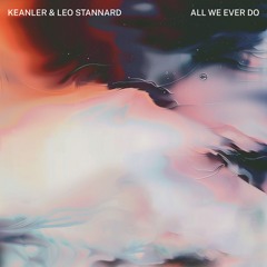 Keanler & Leo Stannard - All We Ever Do