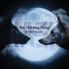 Na - Khong Bang (KAEIZ Remix) 155BPM - 200BPM [FREE DL]