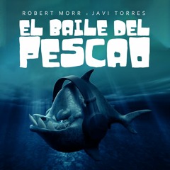 Robert Morr, Javi Torres - El Baile Del Pescao (Tech House 2023)