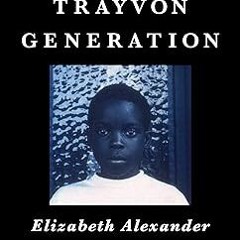 #+ The Trayvon Generation BY: Elizabeth Alexander (Author) @Literary work=