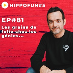 EP#81 - Les grains de folie chez les génies... - HIPPOFUN #5
