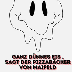 GANZ DÜNNES EIS ,  SAGT DER PIZZABÄCKER VOM MAIFELD