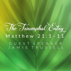 Palm Sunday: The Triumphal Entry – March 28, 2021