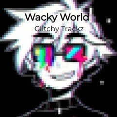 Wacky world - Glitchy Trackz