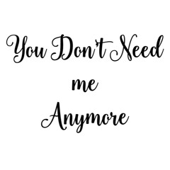 You_Don’t_Need_Me_Anymore