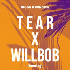 DIGGA D WINDOW (TEAR X WillBob BOOTLEG)
