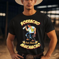 Borracho Pero Buen Muchacho Mexican Shirt