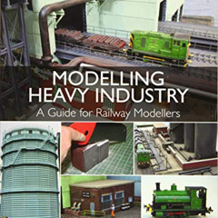 [Download] KINDLE 💓 Modelling Heavy Industry: A Guide for Railway Modellers by  Arth