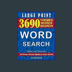 [Read Pdf] ⚡ 3690 Large Print Word Search for Adults with full solutions: Hobby and Interests 123