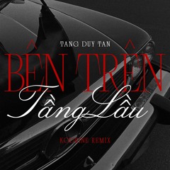 Tăng Duy Tân - Bên Trên Tầng Lầu (KØDEINE Remix)