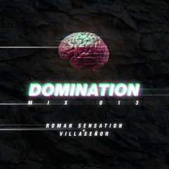 DOMINATION MIX 013 | ROMAN SENSATION + VILLASEÑOR