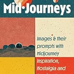 Read PDF EBOOK EPUB KINDLE Midjourneys: Images and Their Prompts With Midjourney: Inspiration, Nosta