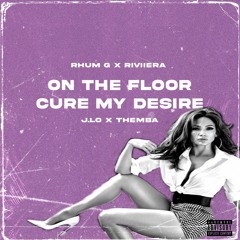 On The Floor X Cure My Desire (RHUM G x RIVIIERA Edit)