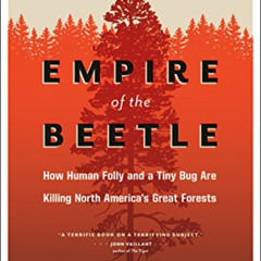 [Access] EBOOK ✓ Empire of the Beetle: How Human Folly and a Tiny Bug Are Killing Nor