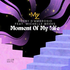 Bobby D'Ambrosio x Mario Z- Feat. Michelle Weeks - Moment Of My Life (Club edit)