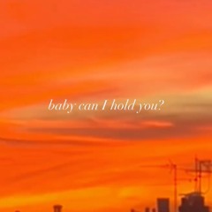 Baby can I hold you?