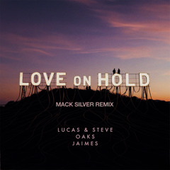 Lucas & Steve x Oaks x Jaimes - Love On Hold (Mack Silver Remix)