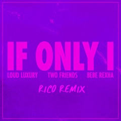 Loud Luxury, Two Friends, Bebe Rexha - If Only I (Rico Remix)