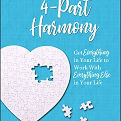 DOWNLOAD PDF 📤 Life in 4-Part Harmony: Get Everything in Your Life to Work with Ever