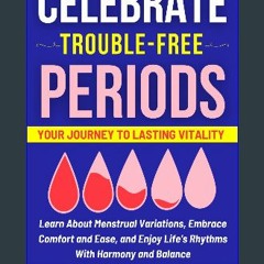 Read ebook [PDF] ❤ Celebrate Trouble Free Periods: Learn About Menstrual Variations, Embrace Comfo