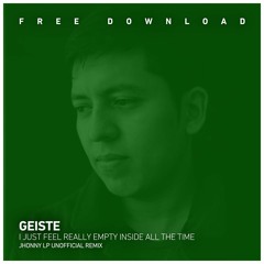 FREE DOWNLOAD: GEISTE - I Just Feel Really Empty Inside All The Time (Jhonny Lp Unoff - Remix) VF