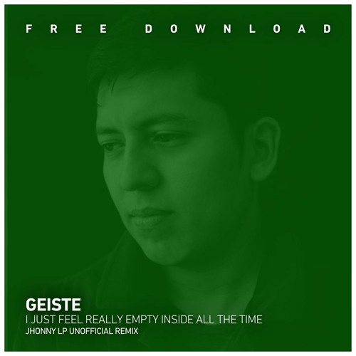 FREE DOWNLOAD: GEISTE - I Just Feel Really Empty Inside All The Time (Jhonny Lp Unoff - Remix) VF