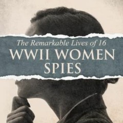[ACCESS] EBOOK √ The Remarkable Lives of 16 WWII Women Spies by  Arianne Cousteau PDF