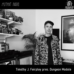 Timothy J. Fairplay pres. Dungeon Module [12.10.2023]