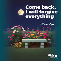 Come back, I will forgive everything_Minus One