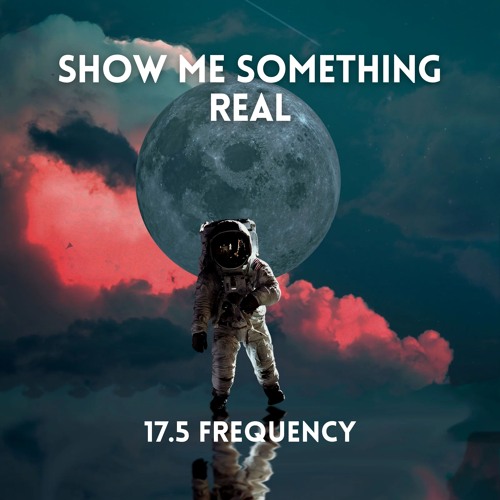Show Me Something Real - 17.5 Frequency