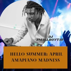 DJ SMALLBOYTAF PRESENTS: HELLO SUMMER APRIL 2021 AMAPIANO MADNESS