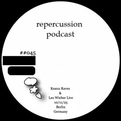Repercussion Podcast ##045 // Keanu Raves & Leo Wieber LIVE