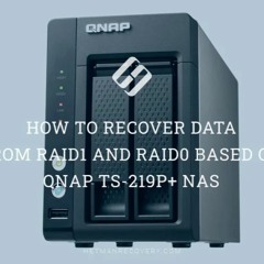 How To Recover Data From RAID1 And RAID0 Based On QNAP TS - 219P+ NAS