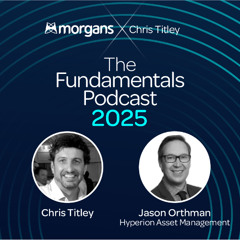 The Fundamentals Podcast 2025 - Episode 1 - Jason Orthman - Hyperion Asset Management