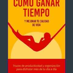 Read ebook [PDF] ❤ CÓMO GANAR TIEMPO Y MEJORAR TU CALIDAD DE VIDA: Trucos de productividad y organ