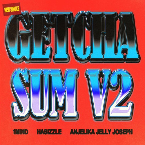 Getcha Sum v2 - 1Mind, HaSizzle, Anjelika Jelly Joseph