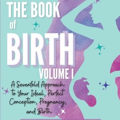PDF/READ❤ The Book of Birth, Volume I: A Sevenfold Approach to Your Ideal, Perfect