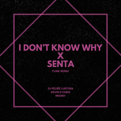 I Don't Know why x Senta - Funk Remix (DJ Felipe Lustosa, Kevin o Chris e Moony)
