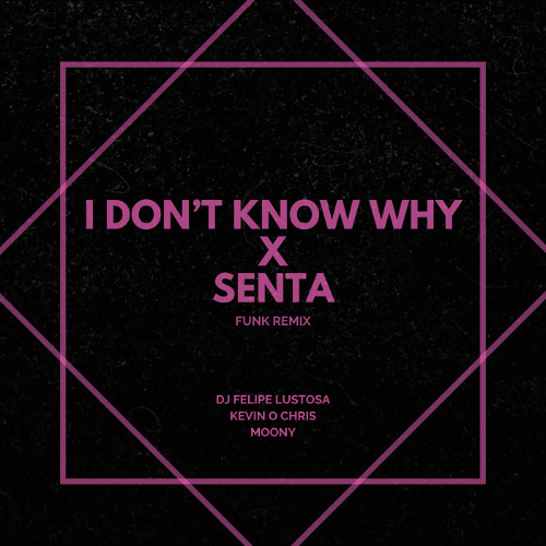 I Don't Know why x Senta - Funk Remix (DJ Felipe Lustosa, Kevin o Chris e Moony)