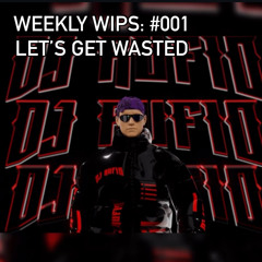 WEEKLY WIPS: #001 Let’s Get Wasted