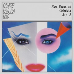 New Faces w/ Gabriela @ K67 Radio 18.6.2024