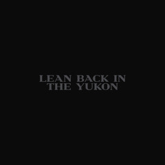 Lean Back In The Yukon (JACOBDIOR EDIT)